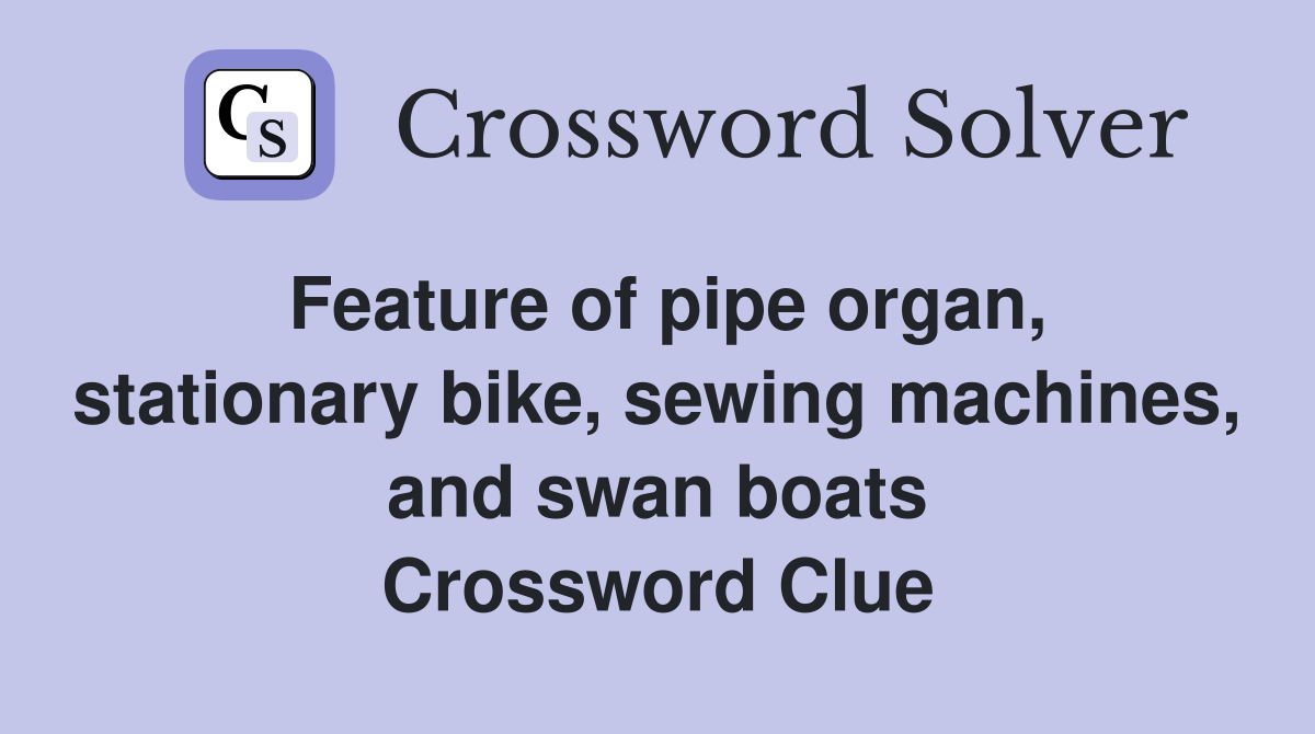 Feature of pipe organ, stationary bike, sewing machines, and swan boats